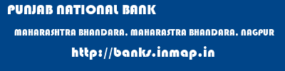 PUNJAB NATIONAL BANK  MAHARASHTRA BHANDARA, MAHARASTRA BHANDARA, NAGPUR   banks information 